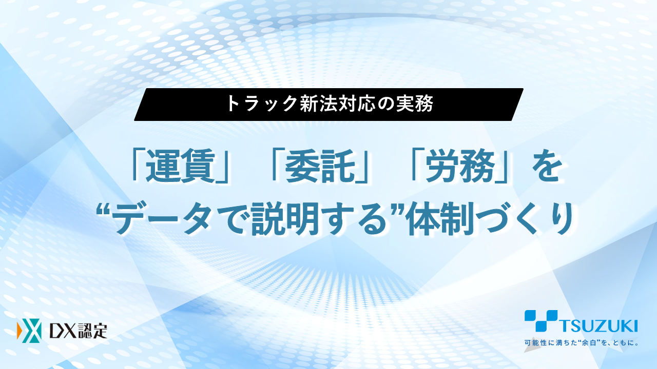 トラック新法対応の実務「運賃」「委託」「労務」を'データで説明する'体制づくり