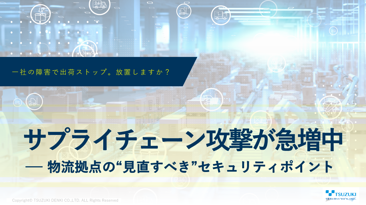 サプライチェーン攻撃が急増中— 物流拠点の“見直すべき”セキュリティポイント
