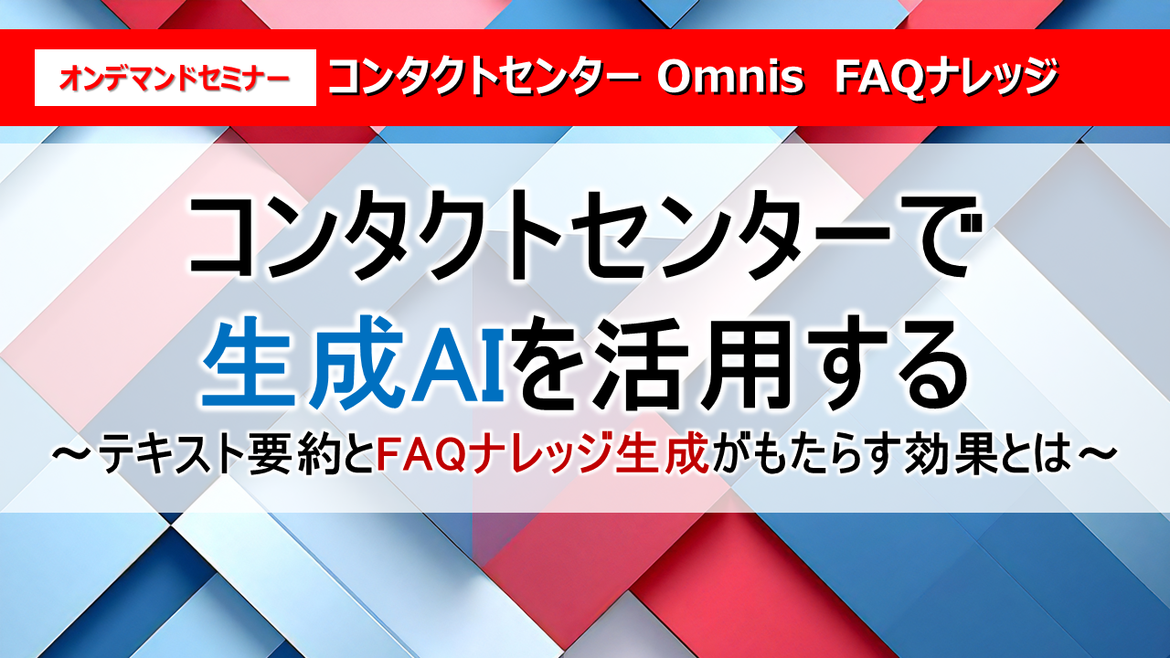 クラウドCTI × 生成AIで進化するナレッジ活用型コンタクトセンター
～FAQ自動生成とACW削減によるコンタクトセンターの高度化メソッド～