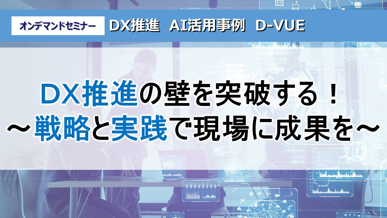 ＤＸ推進の壁を突破する！～戦略と実践で現場に成果を～