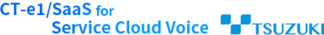 CT-e1/SaaS for Service Cloud Voice TSUZUKI